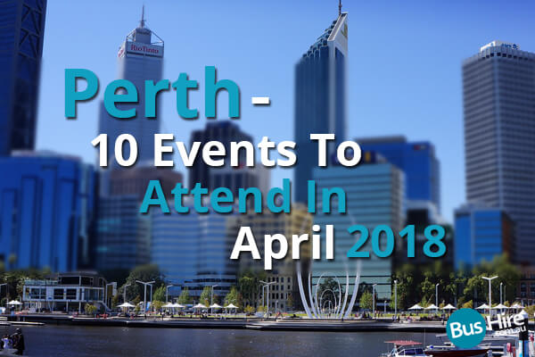 Perth - 10 Events To Attend In April 2018