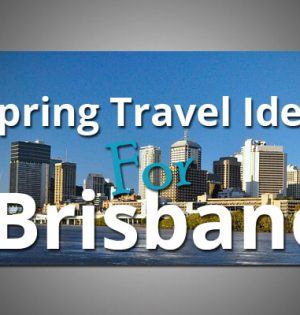 Spring Travel Ideas For Brisbane