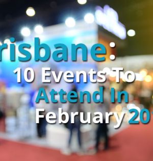 Brisbane 10 Events To Attend In February 2017