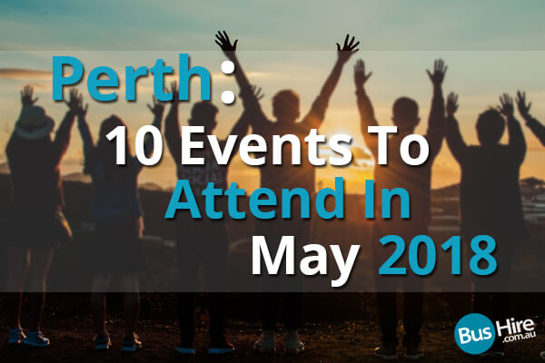 Perth 10 Events To Attend In May 2018