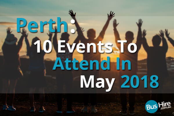 Perth: 10 Events To Attend In May 2018