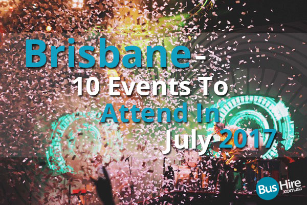 Brisbane - 10 Events To Attend In July 2017