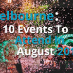 Melbourne: 10 Events To Attend In August 2017