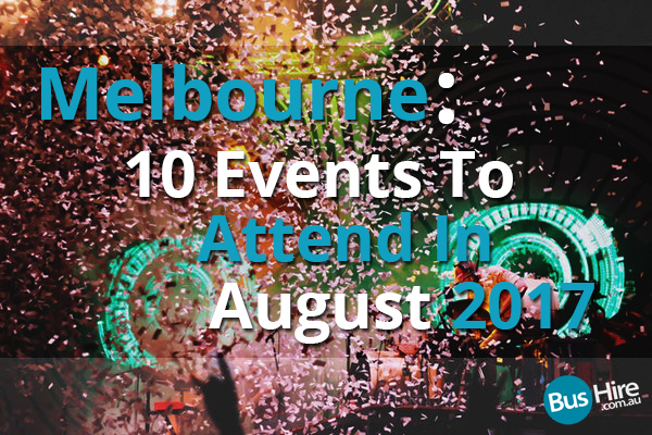 Melbourne 10 Events To Attend In August 2017