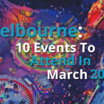 Melbourne: 10 Events To Attend In March 2017
