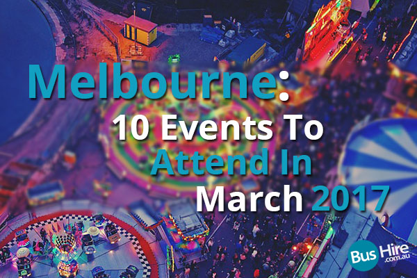 Melbourne 10 Events To Attend In March 2017